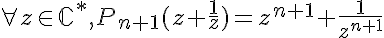 5$ \forall z \in \mathbb{C}^*, P_{n+1}(z+\frac{1}{z})=z^{n+1}+\frac{1}{z^{n+1}}